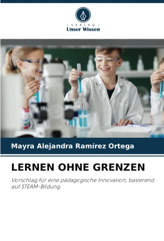 LERNEN OHNE GRENZEN: Vorschlag für eine pädagogische Innovation, basierend auf STEAM-Bildung.