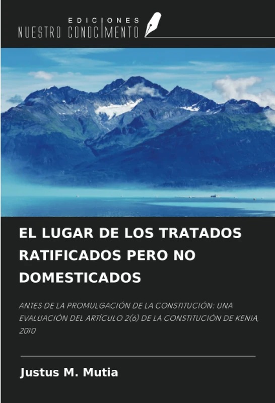 EL LUGAR DE LOS TRATADOS RATIFICADOS PERO NO DOMESTICADOS: ANTES DE LA PROMULGACIÓN DE LA CONSTITUCIÓN: UNA EVALUACIÓN DEL ARTÍCULO 2(6) DE LA CONSTITUCIÓN DE KENIA, 2010