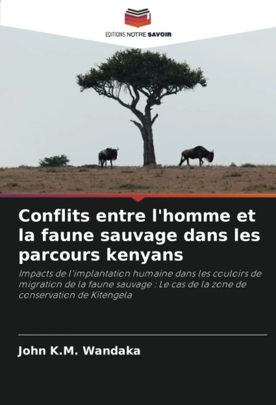 Conflits entre l'homme et la faune sauvage dans les parcours kenyans: Impacts de l'implantation humaine dans les couloirs de migration de la faune ... cas de la zone de conservation de Kitengela