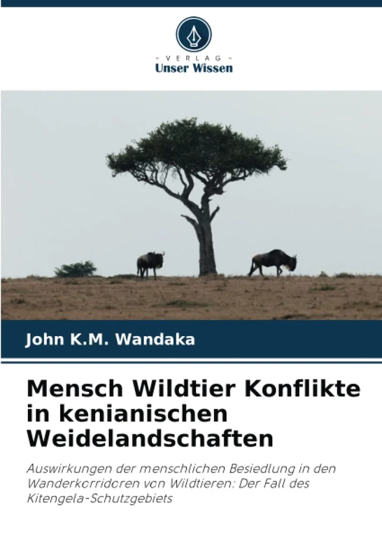 Mensch Wildtier Konflikte in kenianischen Weidelandschaften: Auswirkungen der menschlichen Besiedlung in den Wanderkorridoren von Wildtieren: Der Fall des Kitengela-Schutzgebiets