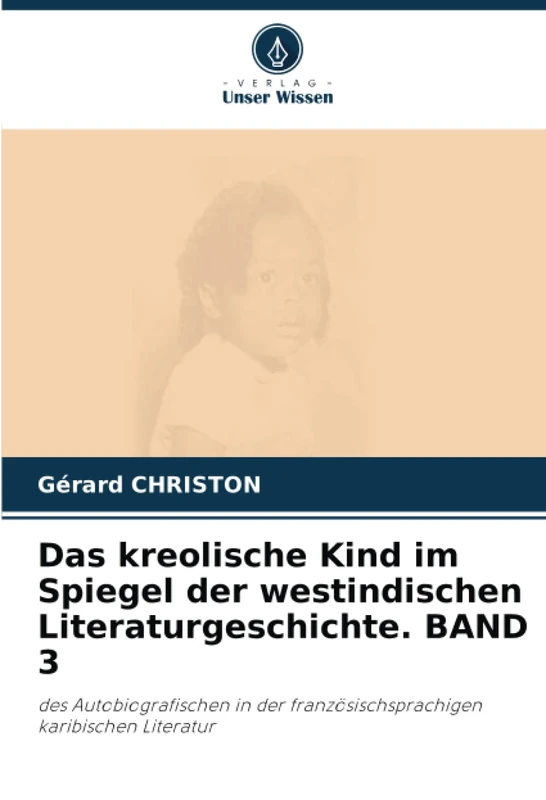 Das kreolische Kind im Spiegel der westindischen Literaturgeschichte. BAND 3: des Autobiografischen in der französischsprachigen karibischen Literatur - Image 1