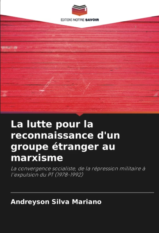 La lutte pour la reconnaissance d'un groupe étranger au marxisme: La convergence socialiste, de la répression militaire à l'expulsion du PT (1978-1992)