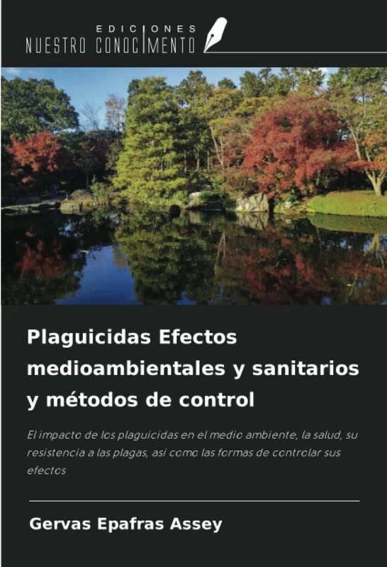 Plaguicidas Efectos medioambientales y sanitarios y métodos de control: El impacto de los plaguicidas en el medio ambiente, la salud, su resistencia a ... así como las formas de controlar sus efectos