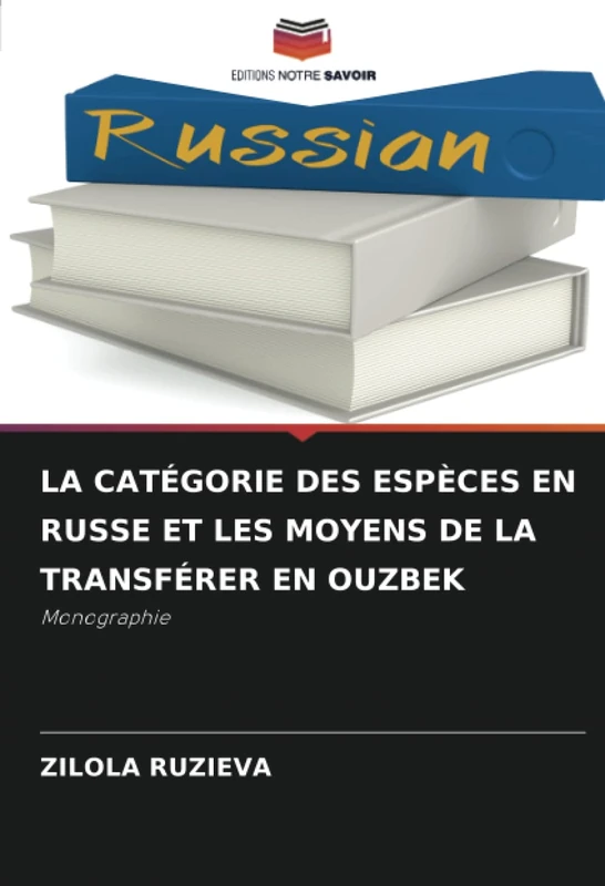 LA CATÉGORIE DES ESPÈCES EN RUSSE ET LES MOYENS DE LA TRANSFÉRER EN OUZBEK: Monographie