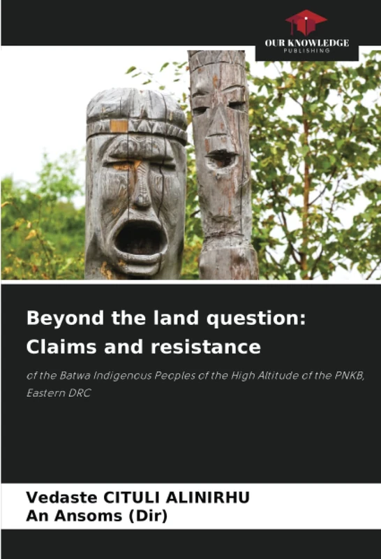 Beyond the land question: Claims and resistance: of the Batwa Indigenous Peoples of the High Altitude of the PNKB, Eastern DRC