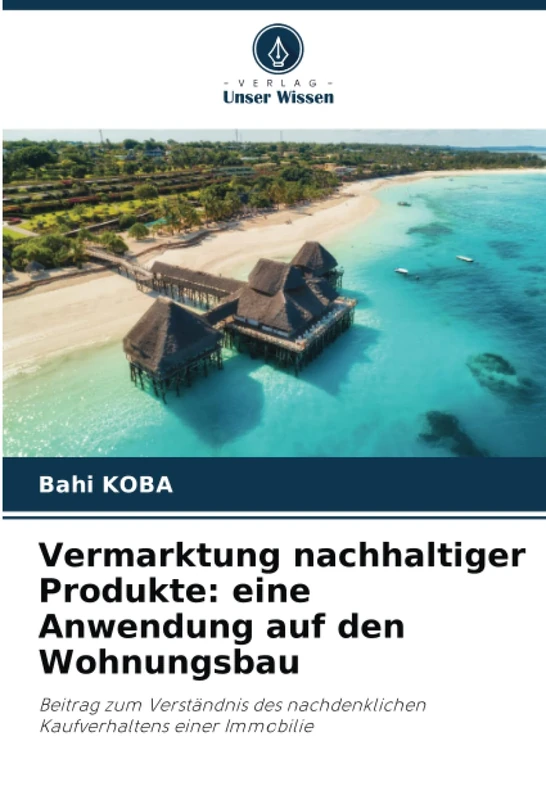 Vermarktung nachhaltiger Produkte: eine Anwendung auf den Wohnungsbau: Beitrag zum Verständnis des nachdenklichen Kaufverhaltens einer Immobilie
