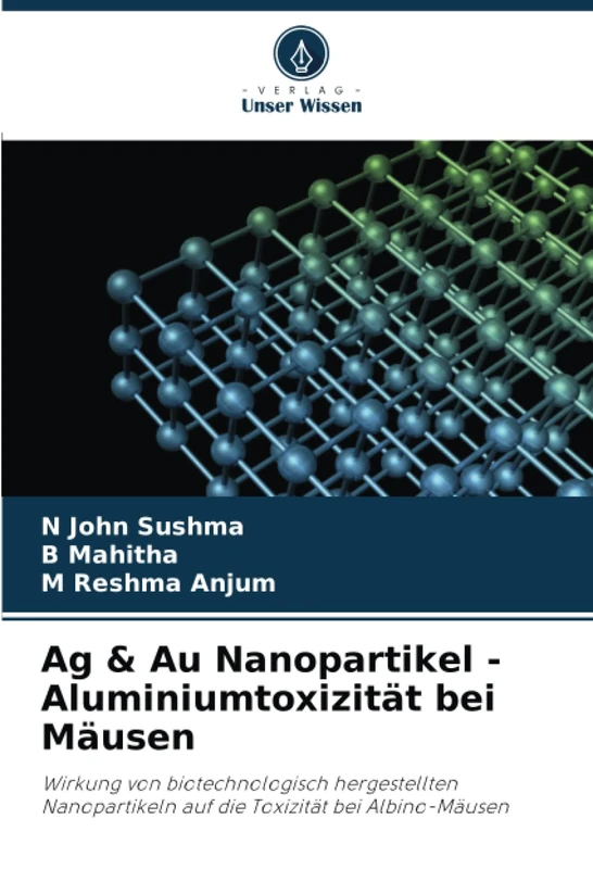 Ag & Au Nanopartikel - Aluminiumtoxizität bei Mäusen: Wirkung von biotechnologisch hergestellten Nanopartikeln auf die Toxizität bei Albino-Mäusen