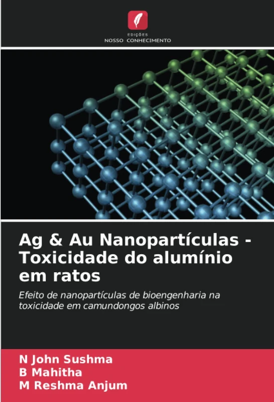 Ag & Au Nanopartículas - Toxicidade do alumínio em ratos: Efeito de nanopartículas de bioengenharia na toxicidade em camundongos albinos