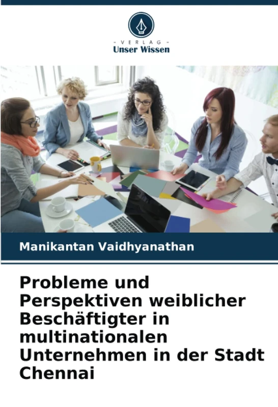 Probleme und Perspektiven weiblicher Beschäftigter in multinationalen Unternehmen in der Stadt Chennai