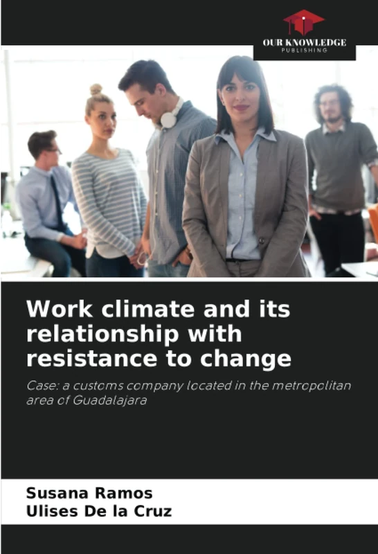 Work climate and its relationship with resistance to change: Case: a customs company located in the metropolitan area of Guadalajara