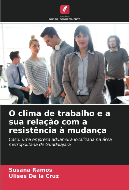O clima de trabalho e a sua relação com a resistência à mudança: Caso: uma empresa aduaneira localizada na área metropolitana de Guadalajara