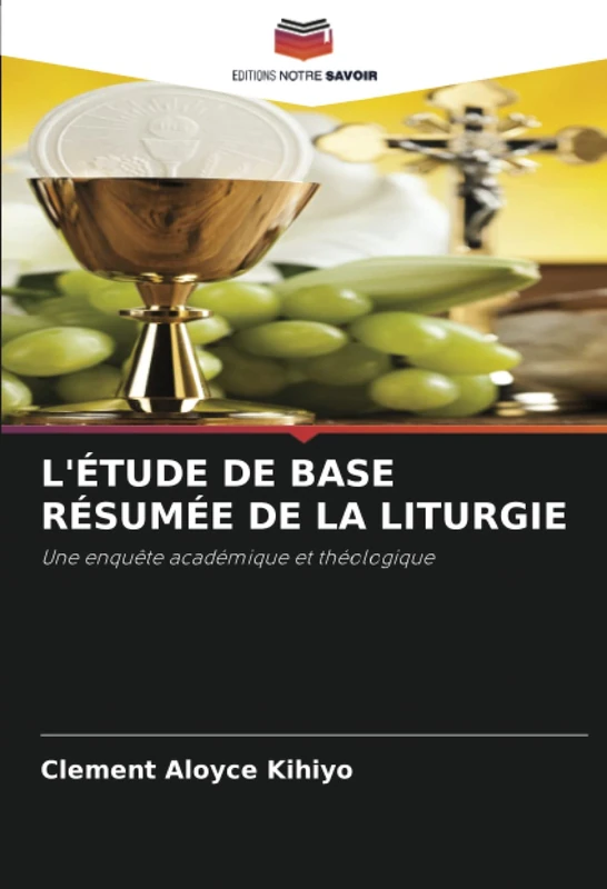 L'ÉTUDE DE BASE RÉSUMÉE DE LA LITURGIE: Une enquête académique et théologique