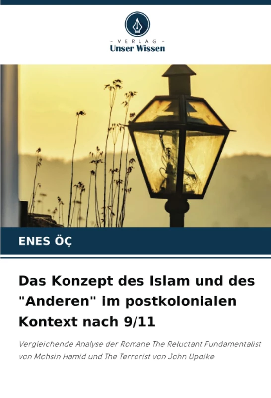 Das Konzept des Islam und des "Anderen" im postkolonialen Kontext nach 9/11: Vergleichende Analyse der Romane The Reluctant Fundamentalist von Mohsin Hamid und The Terrorist von John Updike
