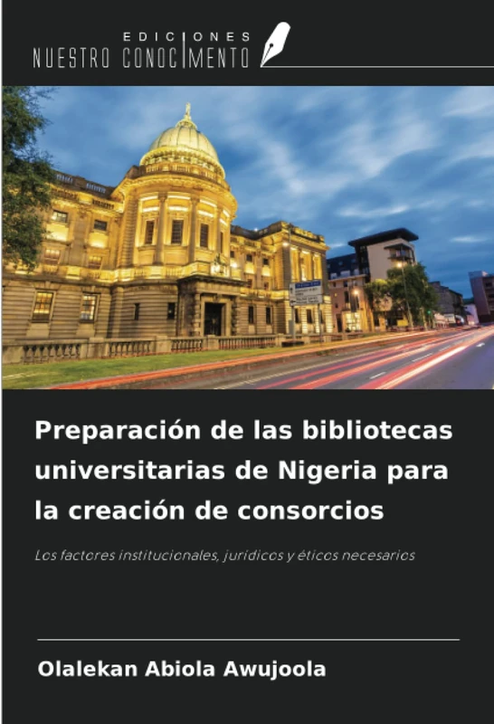 Preparación de las bibliotecas universitarias de Nigeria para la creación de consorcios: Los factores institucionales, jurídicos y éticos necesarios