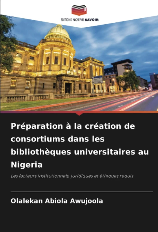 Préparation à la création de consortiums dans les bibliothèques universitaires au Nigeria: Les facteurs institutionnels, juridiques et éthiques requis