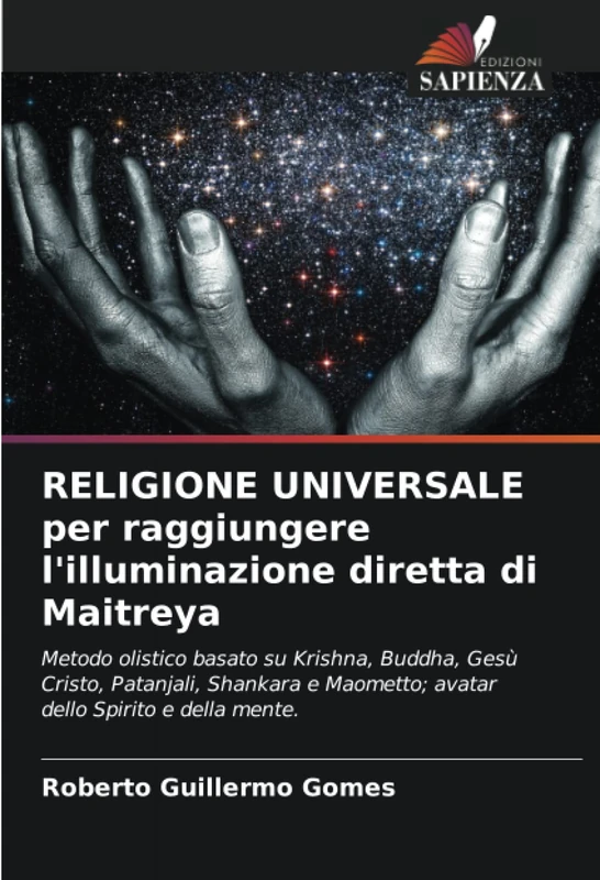 RELIGIONE UNIVERSALE per raggiungere l'illuminazione diretta di Maitreya: Metodo olistico basato su Krishna, Buddha, Gesù Cristo, Patanjali, Shankara e Maometto; avatar dello Spirito e della mente.