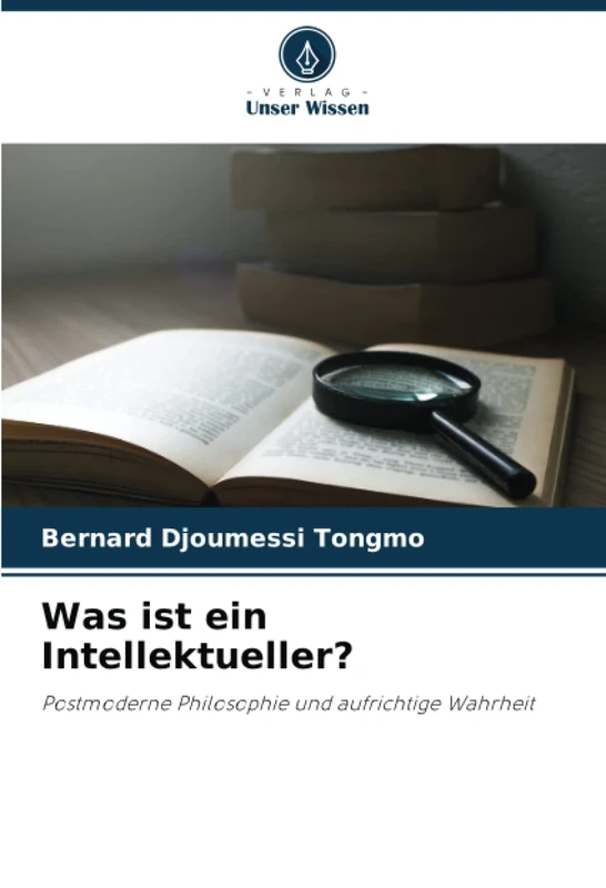 Was ist ein Intellektueller?: Postmoderne Philosophie und aufrichtige Wahrheit