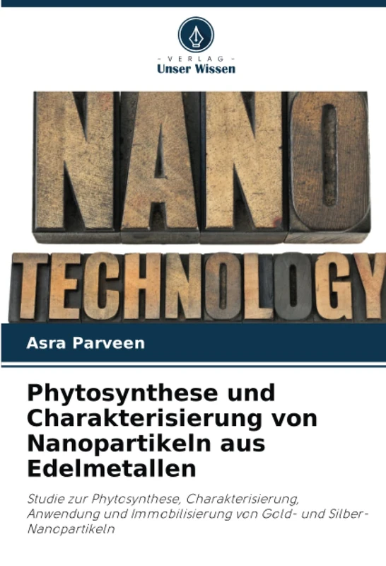Phytosynthese und Charakterisierung von Nanopartikeln aus Edelmetallen: Studie zur Phytosynthese, Charakterisierung, Anwendung und Immobilisierung von Gold- und Silber-Nanopartikeln