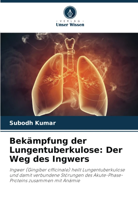 Bekämpfung der Lungentuberkulose: Der Weg des Ingwers: Ingwer (Gingiber officinale) heilt Lungentuberkulose und damit verbundene Störungen des Akute-Phase-Proteins zusammen mit Anämie - Image 1
