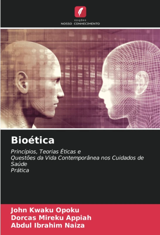 Bioética: Princípios, Teorias Éticas eQuestões da Vida Contemporânea nos Cuidados de SaúdePrática