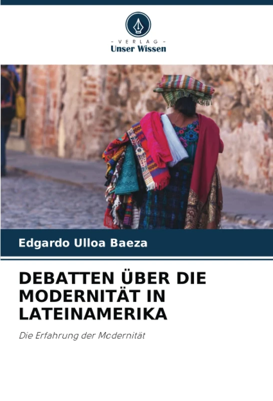 DEBATTEN ÜBER DIE MODERNITÄT IN LATEINAMERIKA: Die Erfahrung der Modernität
