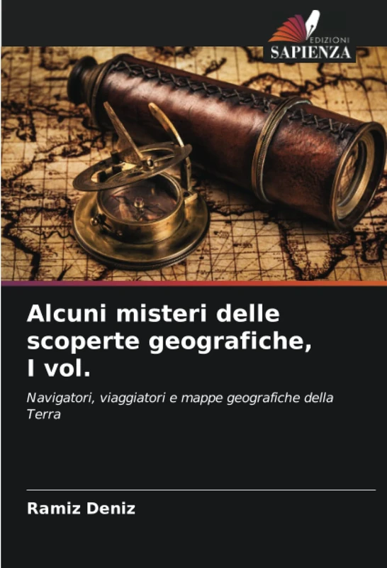 Alcuni misteri delle scoperte geografiche, I vol.: Navigatori, viaggiatori e mappe geografiche della Terra