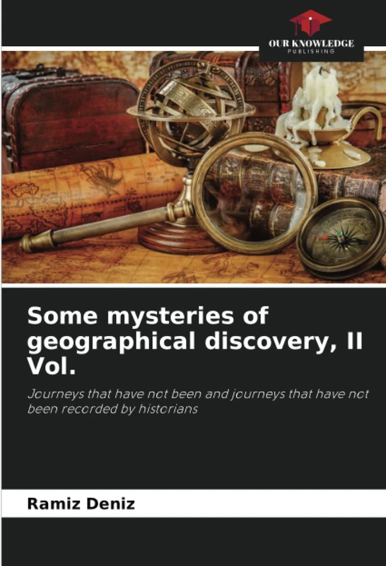 Some mysteries of geographical discovery, II Vol.: Journeys that have not been and journeys that have not been recorded by historians