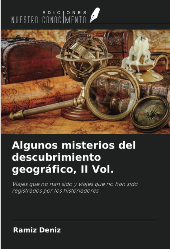 Algunos misterios del descubrimiento geográfico, II Vol.: Viajes que no han sido y viajes que no han sido registrados por los historiadores