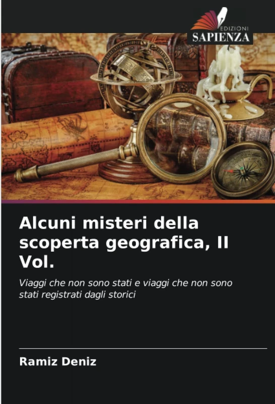 Alcuni misteri della scoperta geografica, II Vol.: Viaggi che non sono stati e viaggi che non sono stati registrati dagli storici