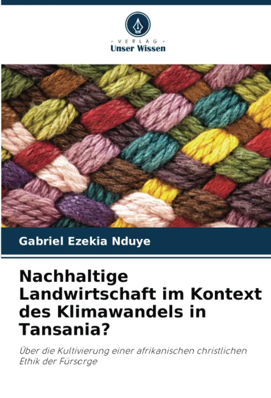 Nachhaltige Landwirtschaft im Kontext des Klimawandels in Tansania?: Über die Kultivierung einer afrikanischen christlichen Ethik der Fürsorge