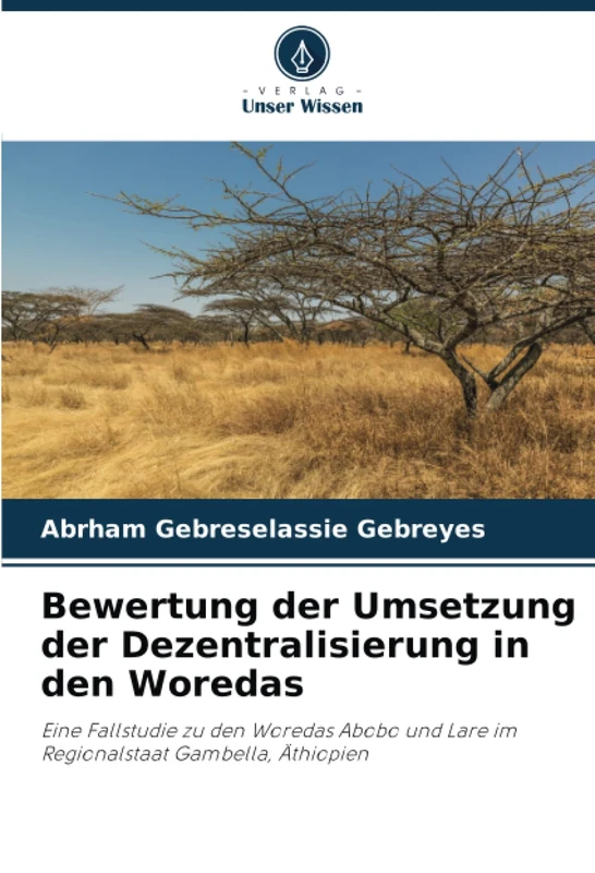 Bewertung der Umsetzung der Dezentralisierung in den Woredas: Eine Fallstudie zu den Woredas Abobo und Lare im Regionalstaat Gambella, Äthiopien - Image 1