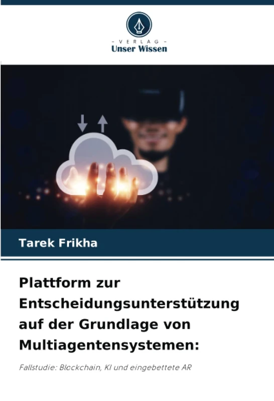 Plattform zur Entscheidungsunterstützung auf der Grundlage von Multiagentensystemen:: Fallstudie: Blockchain, KI und eingebettete AR