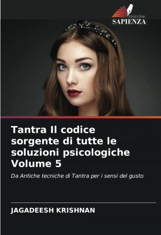 Tantra Il codice sorgente di tutte le soluzioni psicologiche Volume 5: Da Antiche tecniche di Tantra per i sensi del gusto - Image 1