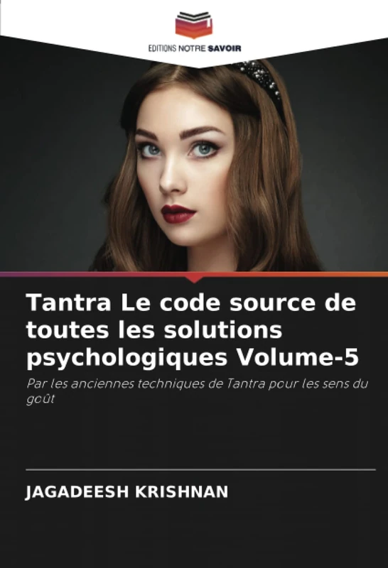 Tantra Le code source de toutes les solutions psychologiques Volume-5: Par les anciennes techniques de Tantra pour les sens du goût - Image 1