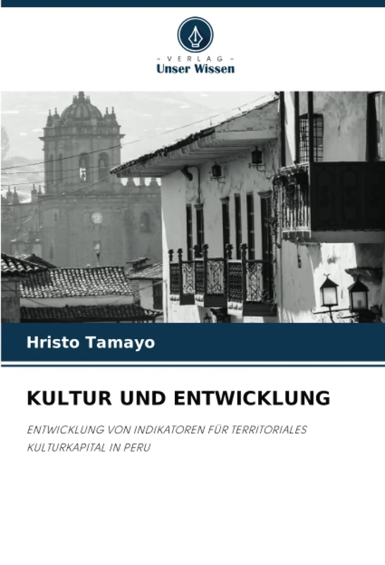 KULTUR UND ENTWICKLUNG: ENTWICKLUNG VON INDIKATOREN FÜR TERRITORIALES KULTURKAPITAL IN PERU