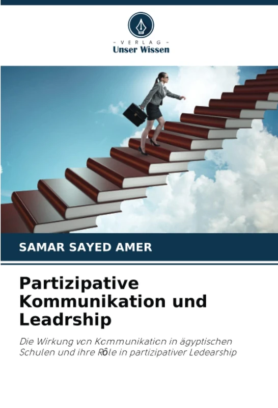 Partizipative Kommunikation und Leadrship: Die Wirkung von Kommunikation in ägyptischen Schulen und ihre Rȏle in partizipativer Ledearship