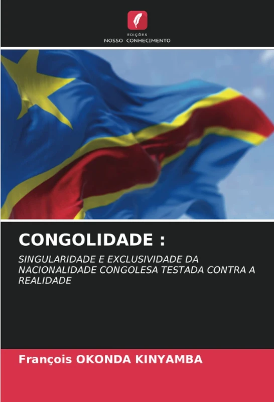 CONGOLIDADE :: SINGULARIDADE E EXCLUSIVIDADE DA NACIONALIDADE CONGOLESA TESTADA CONTRA A REALIDADE