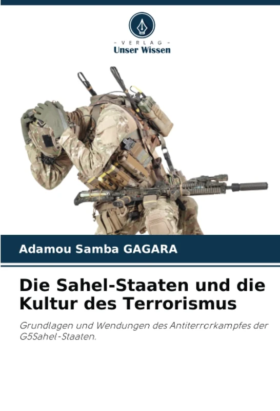 Die Sahel-Staaten und die Kultur des Terrorismus: Grundlagen und Wendungen des Antiterrorkampfes der G5Sahel-Staaten.