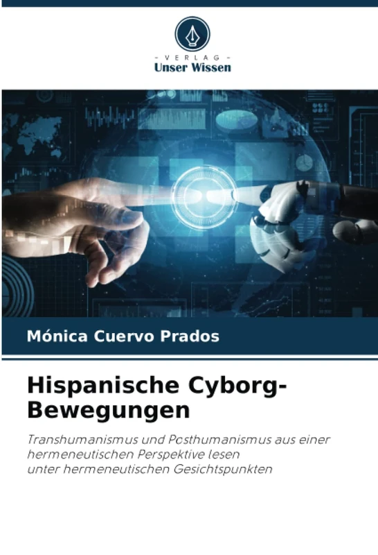 Hispanische Cyborg-Bewegungen: Transhumanismus und Posthumanismus aus einer hermeneutischen Perspektive lesenunter hermeneutischen Gesichtspunkten