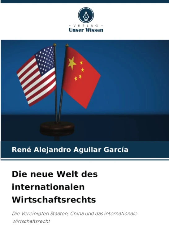 Die neue Welt des internationalen Wirtschaftsrechts: Die Vereinigten Staaten, China und das internationale Wirtschaftsrecht
