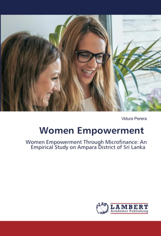 Women Empowerment: Women Empowerment Through Microfinance: An Empirical Study on Ampara District of Sri Lanka