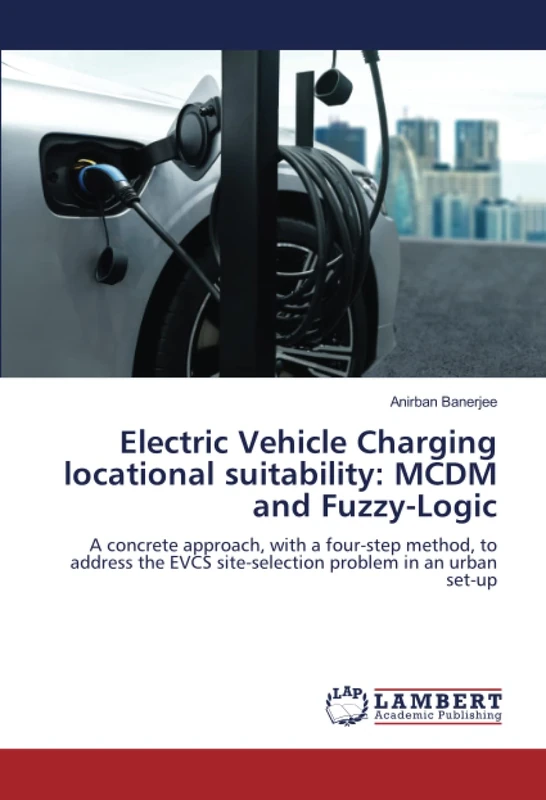 Electric Vehicle Charging locational suitability: MCDM and Fuzzy-Logic: A concrete approach, with a four-step method, to address the EVCS site-selection problem in an urban set-up - Image 1