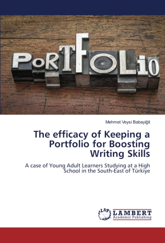 The efficacy of Keeping a Portfolio for Boosting Writing Skills: A case of Young Adult Learners Studying at a High School in the South-East of Türkiye