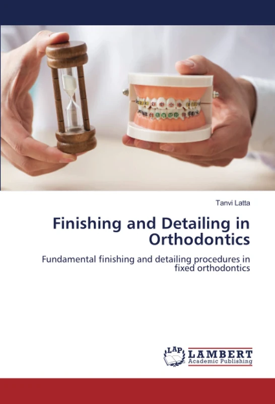 Finishing and Detailing in Orthodontics: Fundamental finishing and detailing procedures in fixed orthodontics