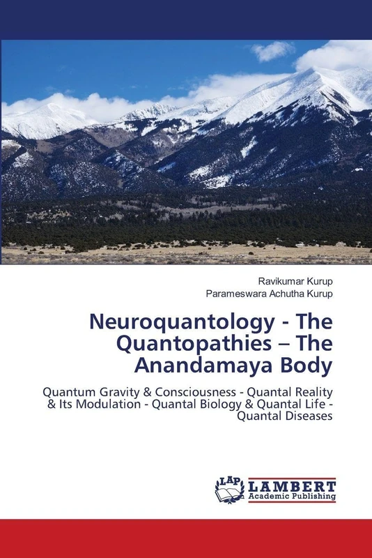 Neuroquantology - The Quantopathies – The Anandamaya Body: Quantum Gravity & Consciousness - Quantal Reality & Its Modulation - Quantal Biology & Quantal Life - Quantal Diseases