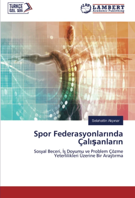 Spor Federasyonlarında Çalışanların: Sosyal Beceri, İş Doyumu ve Problem Çözme Yeterlilikleri Üzerine Bir Araştırma