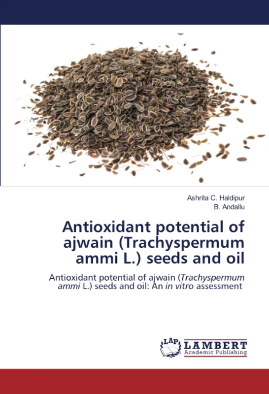 Antioxidant potential of ajwain (Trachyspermum ammi L.) seeds and oil: Antioxidant potential of ajwain (Trachyspermum ammi L.) seeds and oil: An in vitro assessment