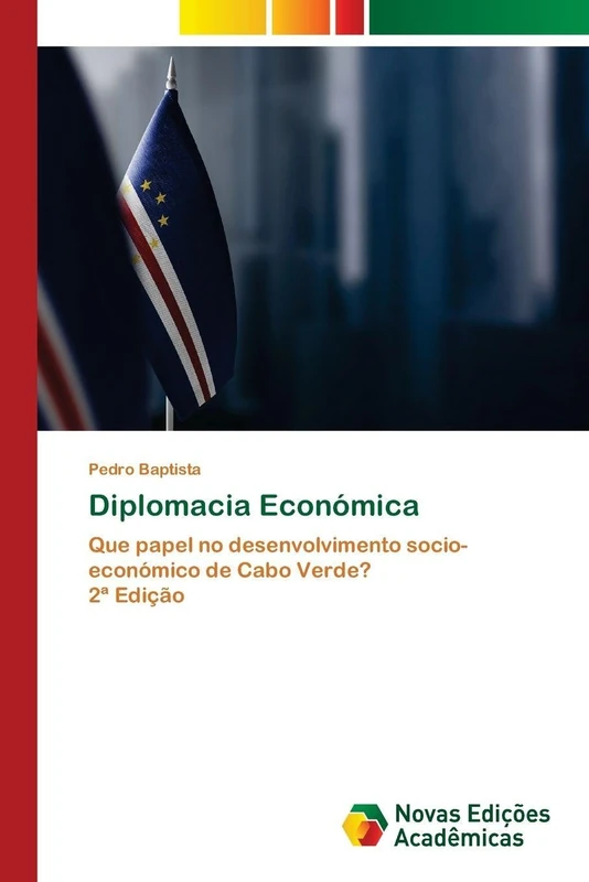 Diplomacia Económica: Que papel no desenvolvimento socio-económico de Cabo Verde?2ª Edição