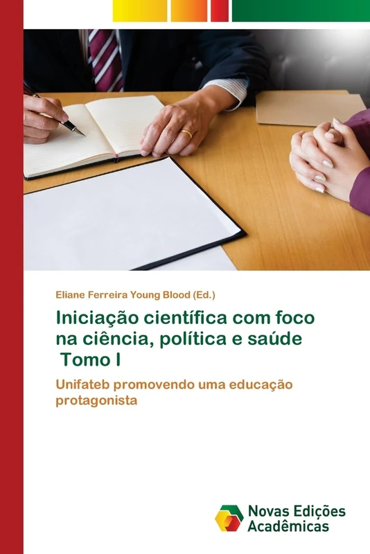 Iniciação científica com foco na ciência, política e saúde Tomo I: Unifateb promovendo uma educação protagonista