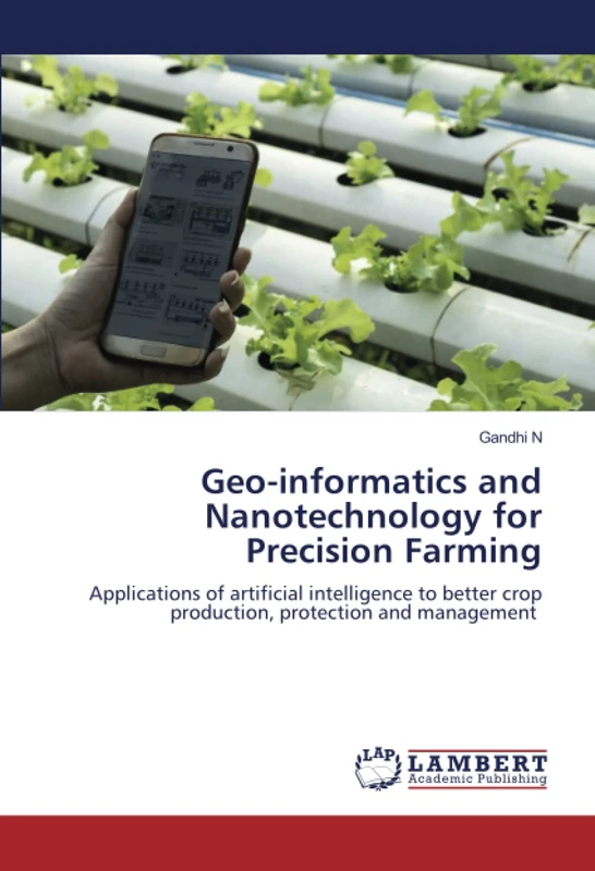 Geo-informatics and Nanotechnology for Precision Farming: Applications of artificial intelligence to better crop production, protection and management